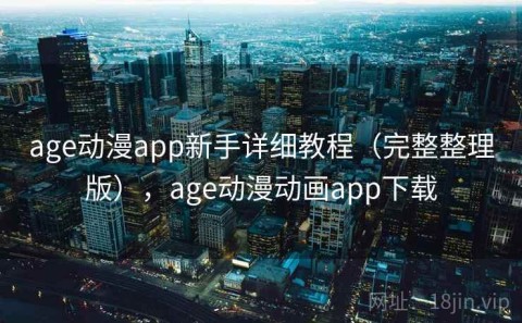 age动漫app新手详细教程（完整整理版），age动漫动画app下载