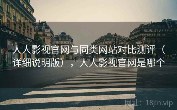人人影视官网与同类网站对比测评（详细说明版），人人影视官网是哪个
