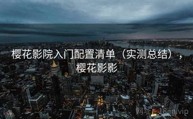 樱花影院入门配置清单（实测总结），樱花影影