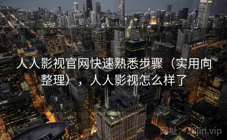 人人影视官网快速熟悉步骤（实用向整理），人人影视怎么样了