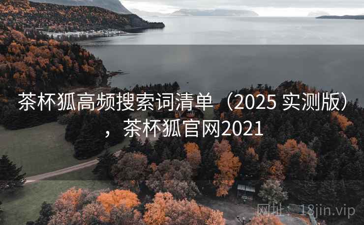 茶杯狐高频搜索词清单(2025 实测版),茶杯狐官网2021 茶杯狐高频搜索词清单(2025 实测版),茶杯狐官网2021
