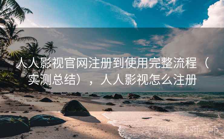 人人影视官网注册到使用完整流程(实测总结),人人影视怎么注册 人人影视官网注册到使用完整流程(实测总结),人人影视怎么注册
